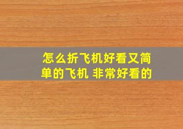 怎么折飞机好看又简单的飞机 非常好看的